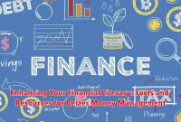 Enhancing Your Financial Literacy: Tools and Resources for Better Money Management