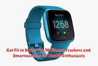 Get Fit in Style: Top 10 Fitness Trackers and Smartwatches for Health Enthusiasts