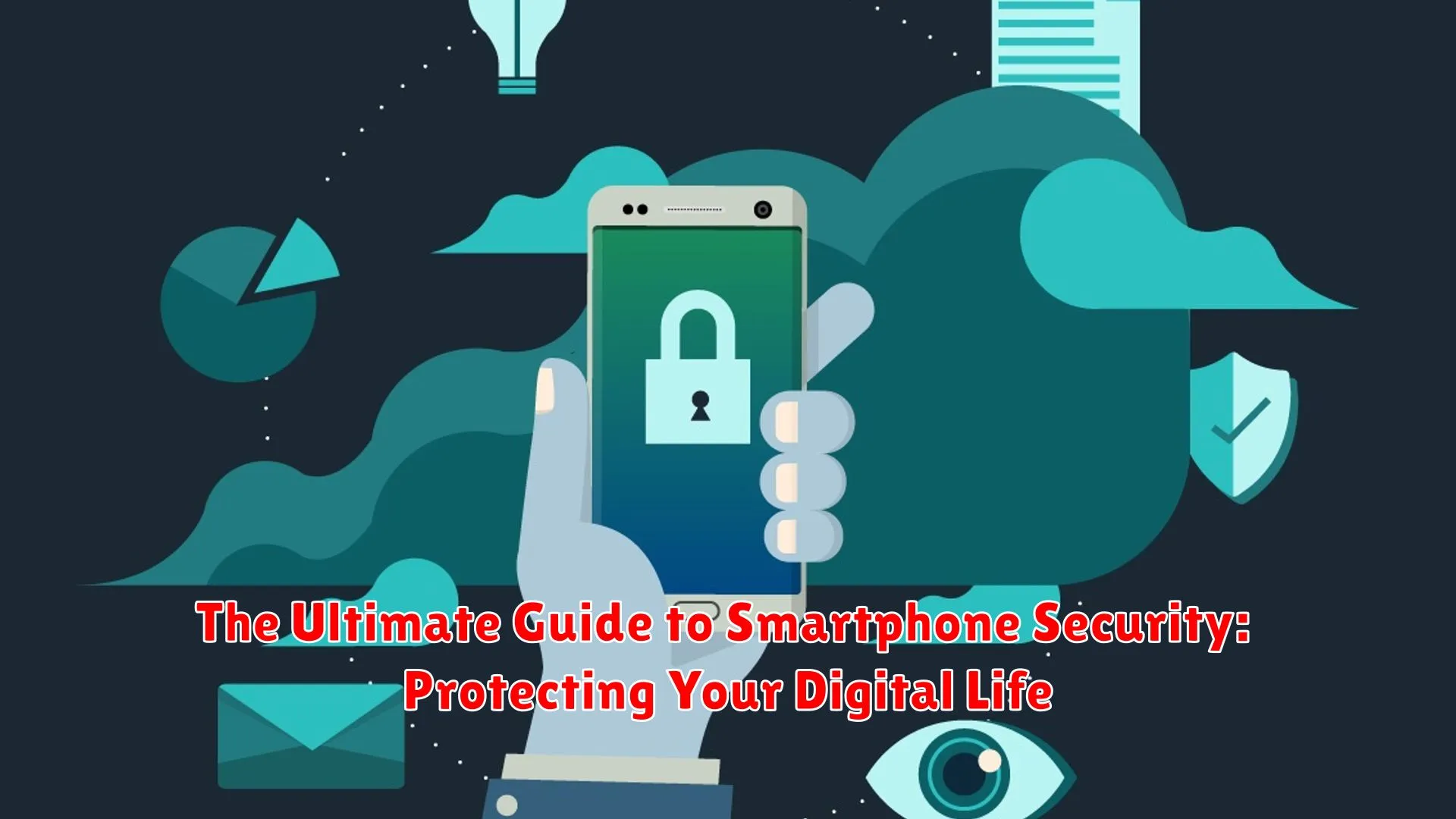 The Ultimate Guide to Smartphone Security: Protecting Your Digital Life