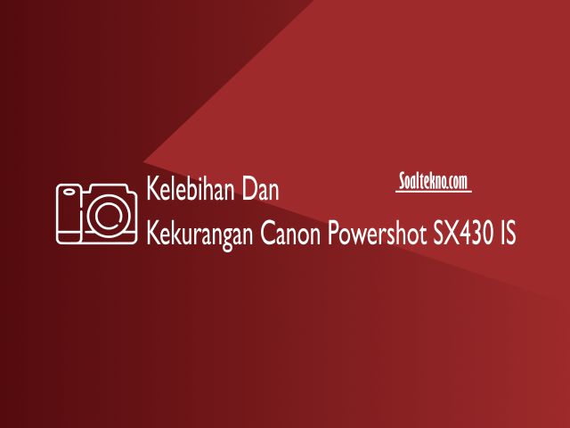 Kelebihan Dan Kekurangan Canon Powershot SX430 IS