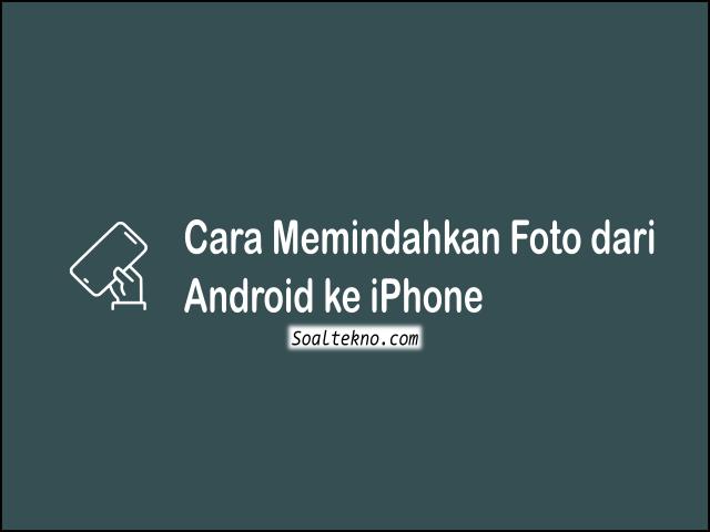 Cara Memindahkan Foto dari Android ke iPhone