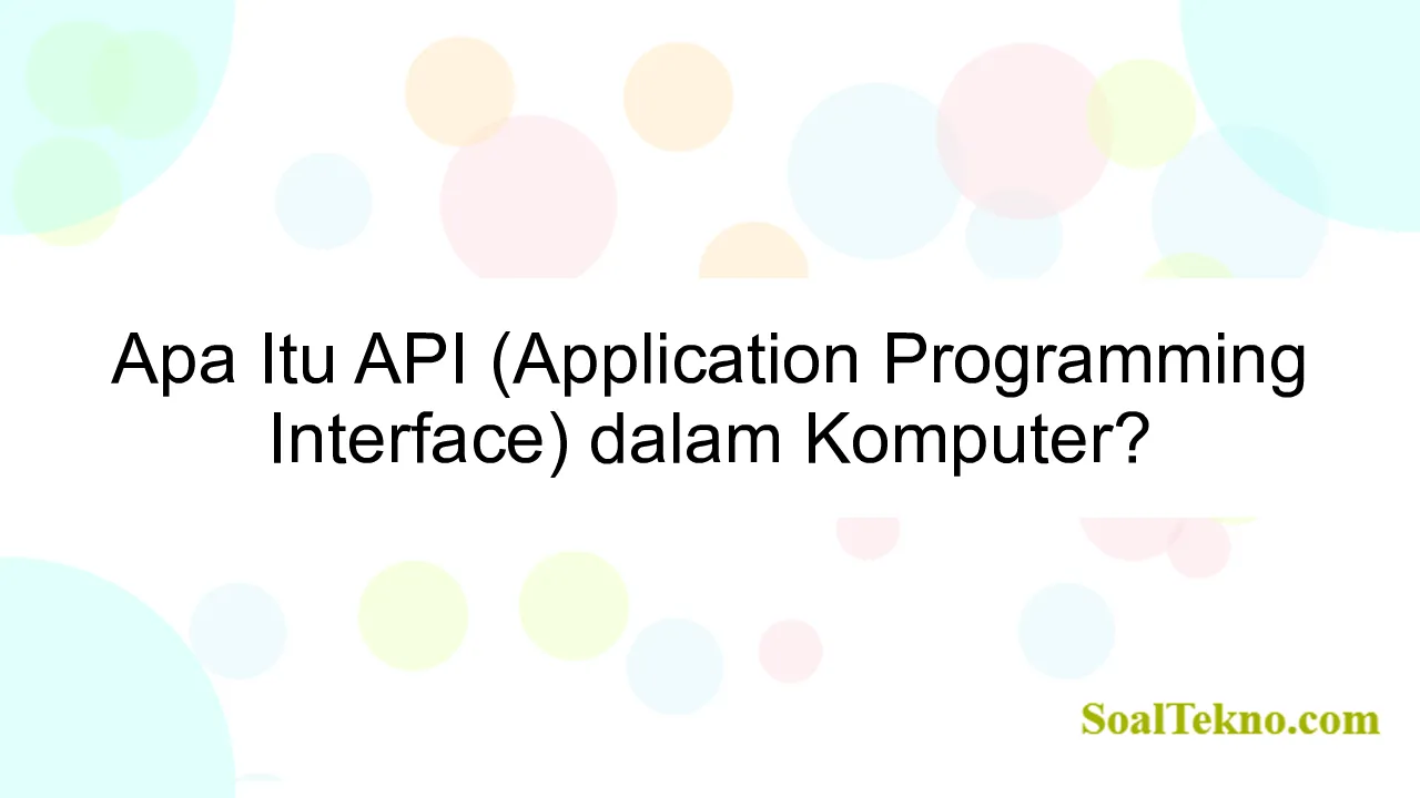 Apa Itu API (Application Programming Interface) dalam Komputer?