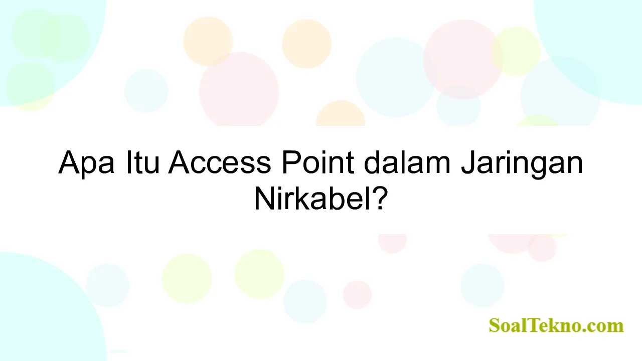 Apa Itu Access Point dalam Jaringan Nirkabel?