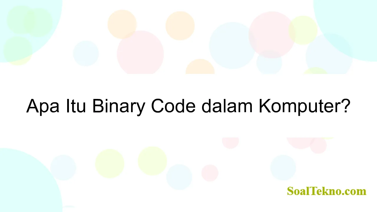 Apa Itu Binary Code dalam Komputer?