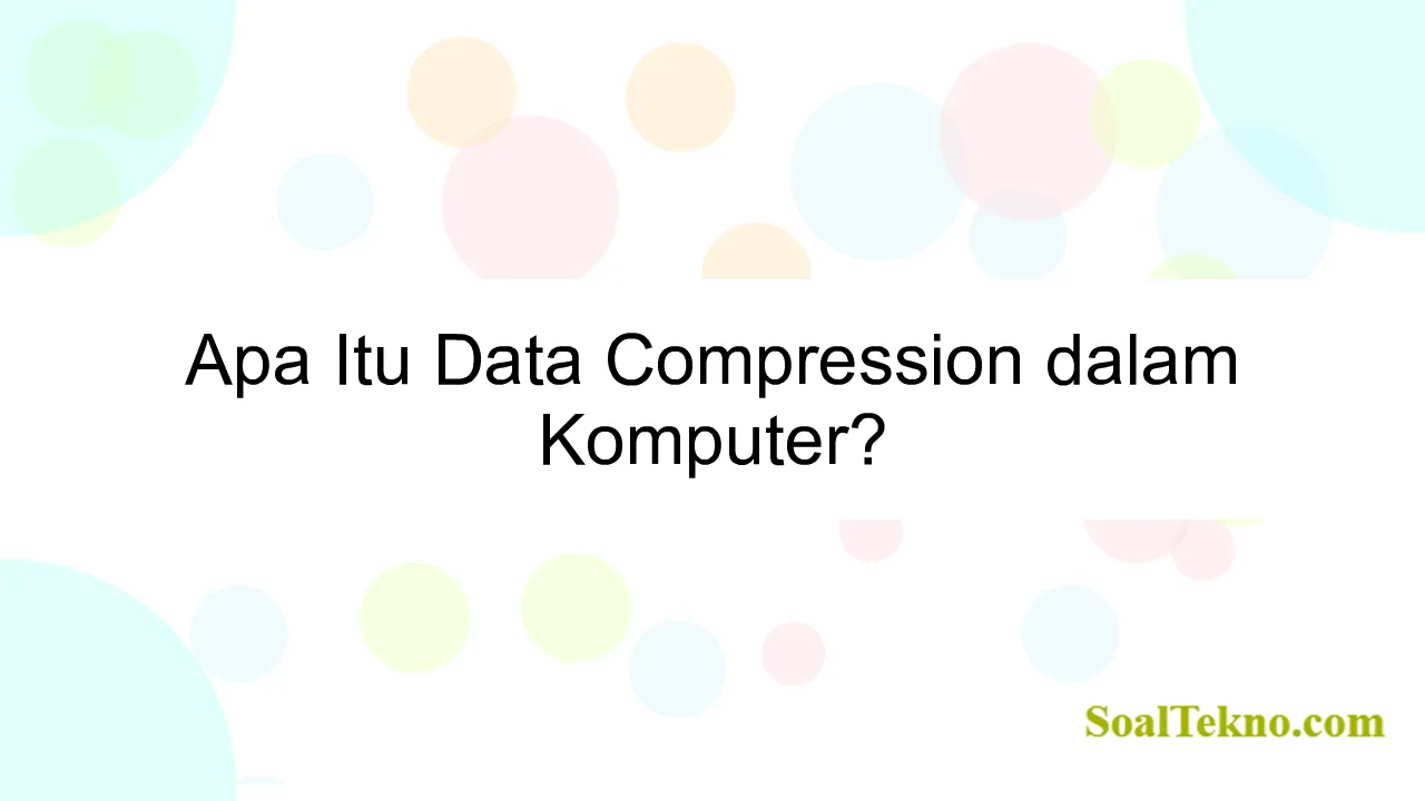 Apa Itu Data Compression dalam Komputer?
