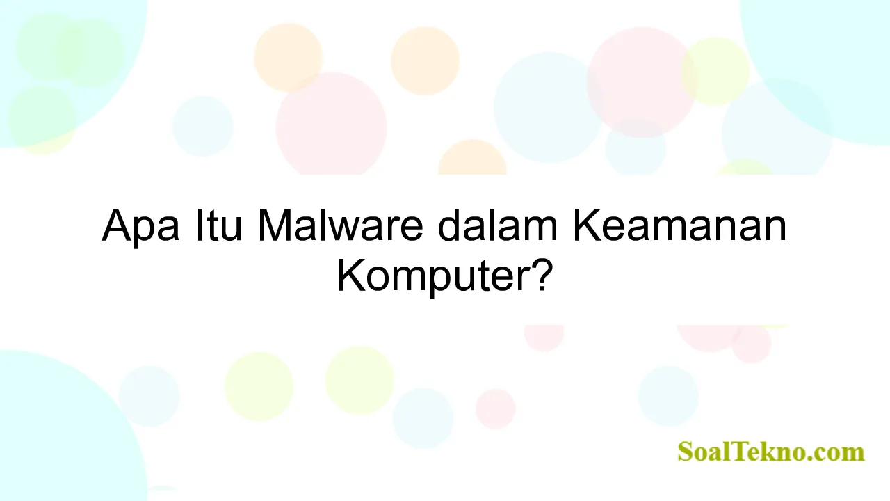 Apa Itu Malware dalam Keamanan Komputer?
