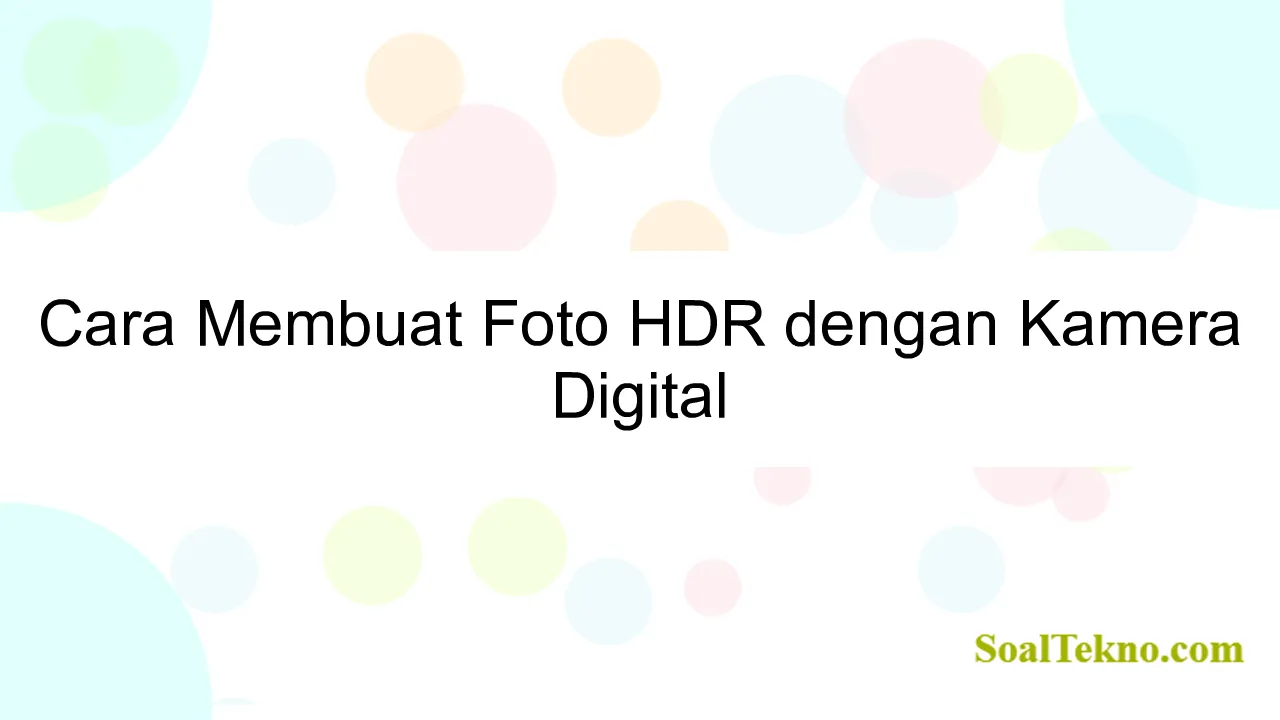 Cara Membuat Foto HDR dengan Kamera Digital