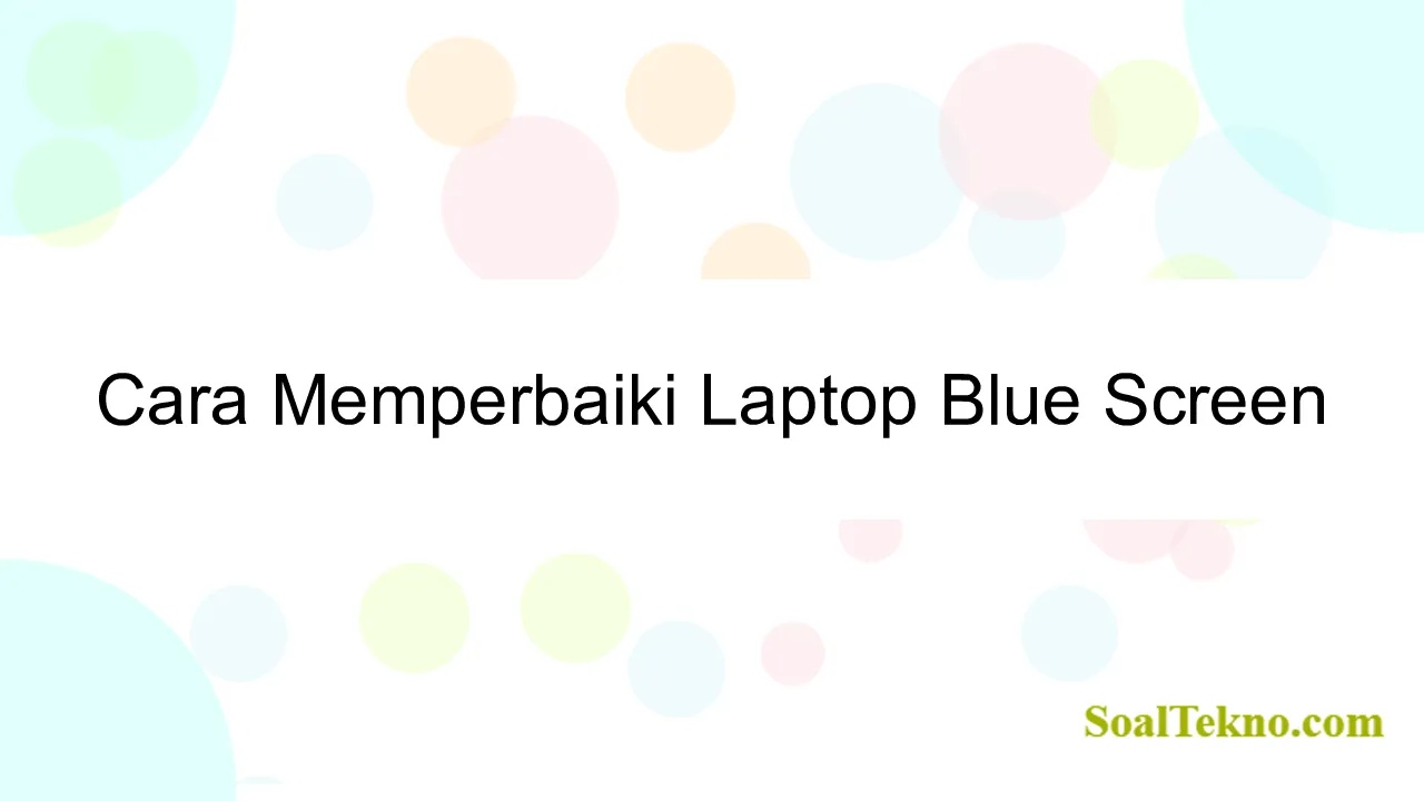 Cara Memperbaiki Laptop Blue Screen
