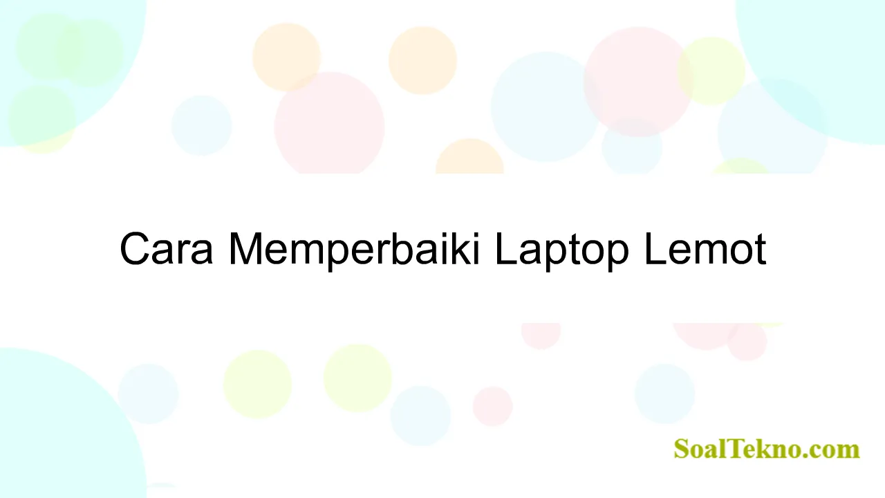 Cara Memperbaiki Laptop Lemot