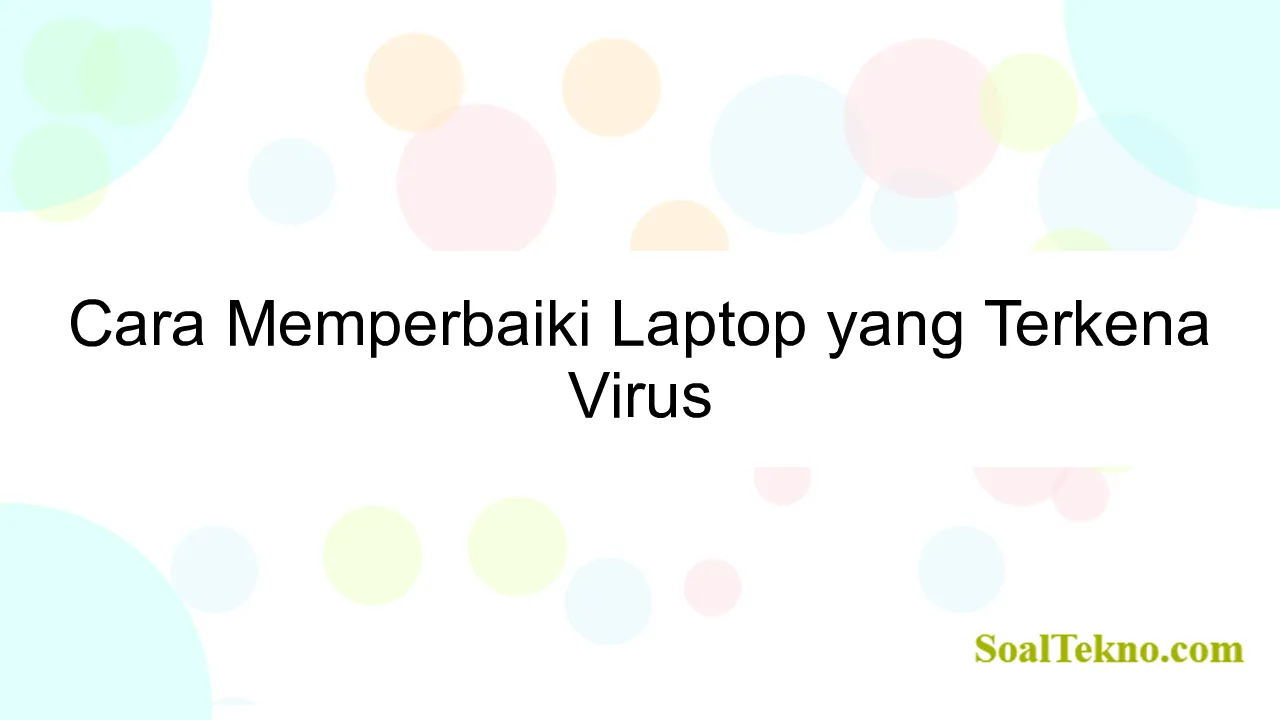 Cara Memperbaiki Laptop yang Terkena Virus