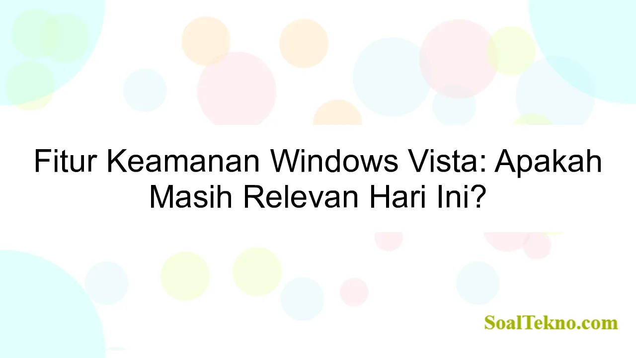 Fitur Keamanan Windows Vista: Apakah Masih Relevan Hari Ini?