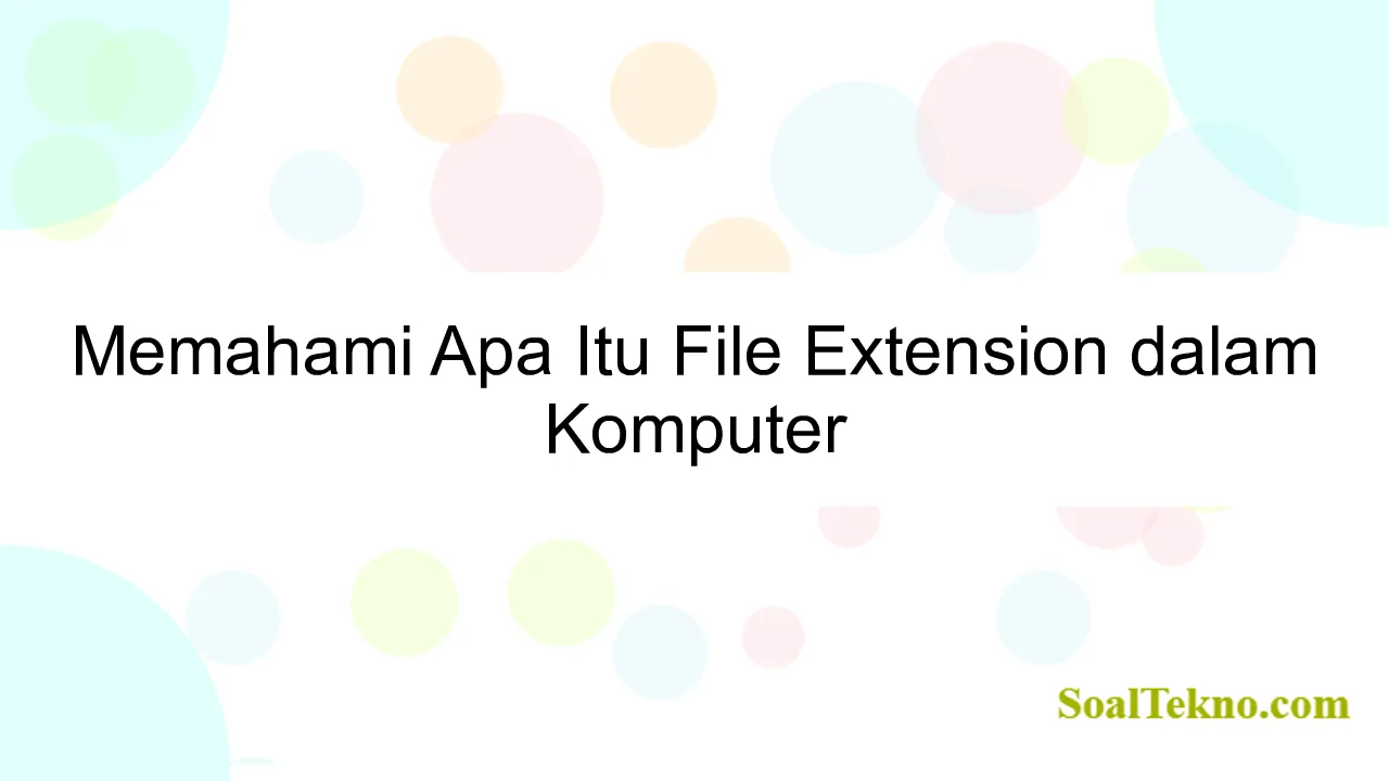 Memahami Apa Itu File Extension dalam Komputer