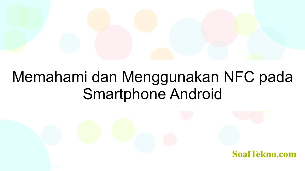 Memahami dan Menggunakan NFC pada Smartphone Android