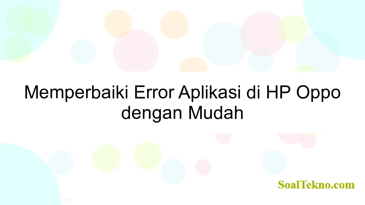 Memperbaiki Error Aplikasi di HP Oppo dengan Mudah