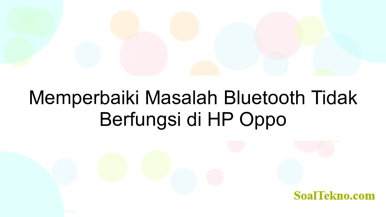 Memperbaiki Masalah Bluetooth Tidak Berfungsi di HP Oppo