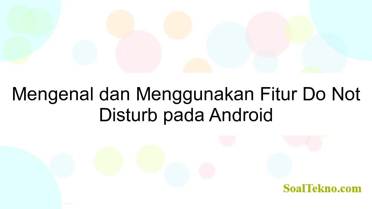 Mengenal dan Menggunakan Fitur Do Not Disturb pada Android
