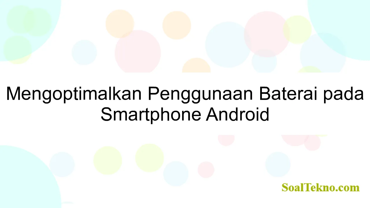 Mengoptimalkan Penggunaan Baterai pada Smartphone Android