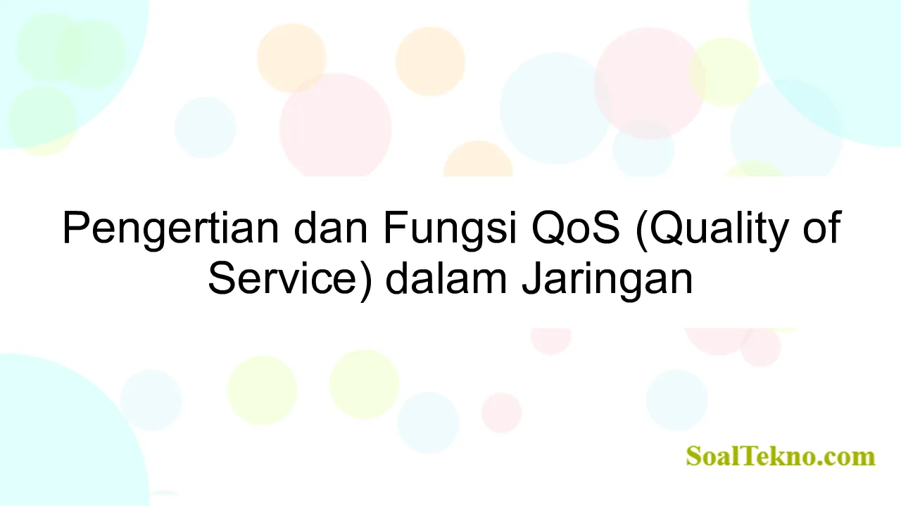 Pengertian dan Fungsi QoS (Quality of Service) dalam Jaringan