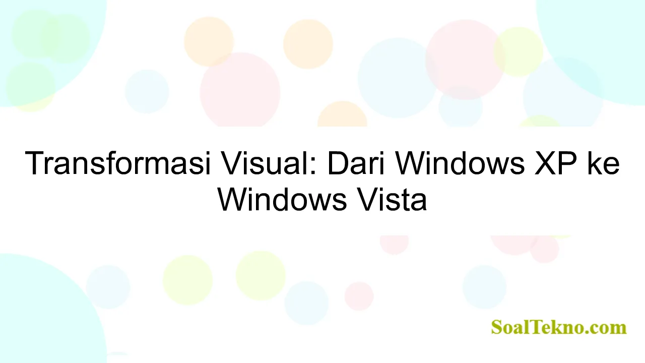 Transformasi Visual: Dari Windows XP ke Windows Vista